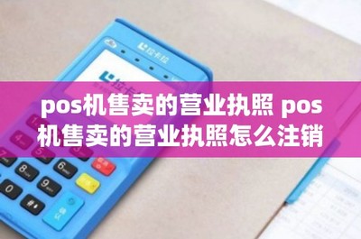 网络支付设备（POS机）售卖的营业执照办理与注销指南